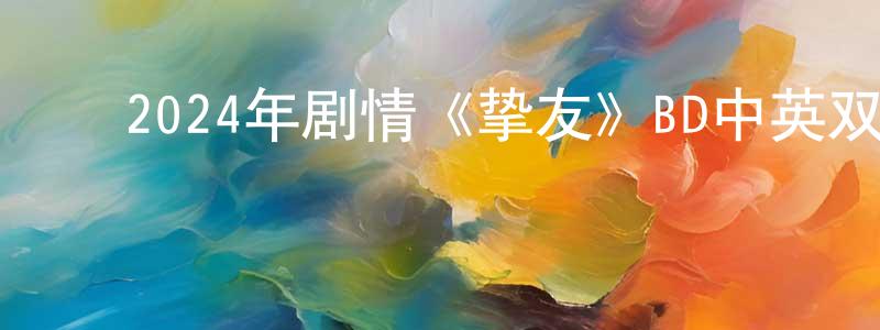 ﻿陈天君发布﻿2024年剧情《挚友》BD中英双字迅雷下载_电影天堂